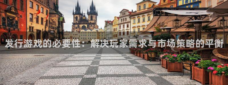 新航娱乐的创始人是谁啊：发行游戏的必要性：解决玩家需求与市场策略的平衡
